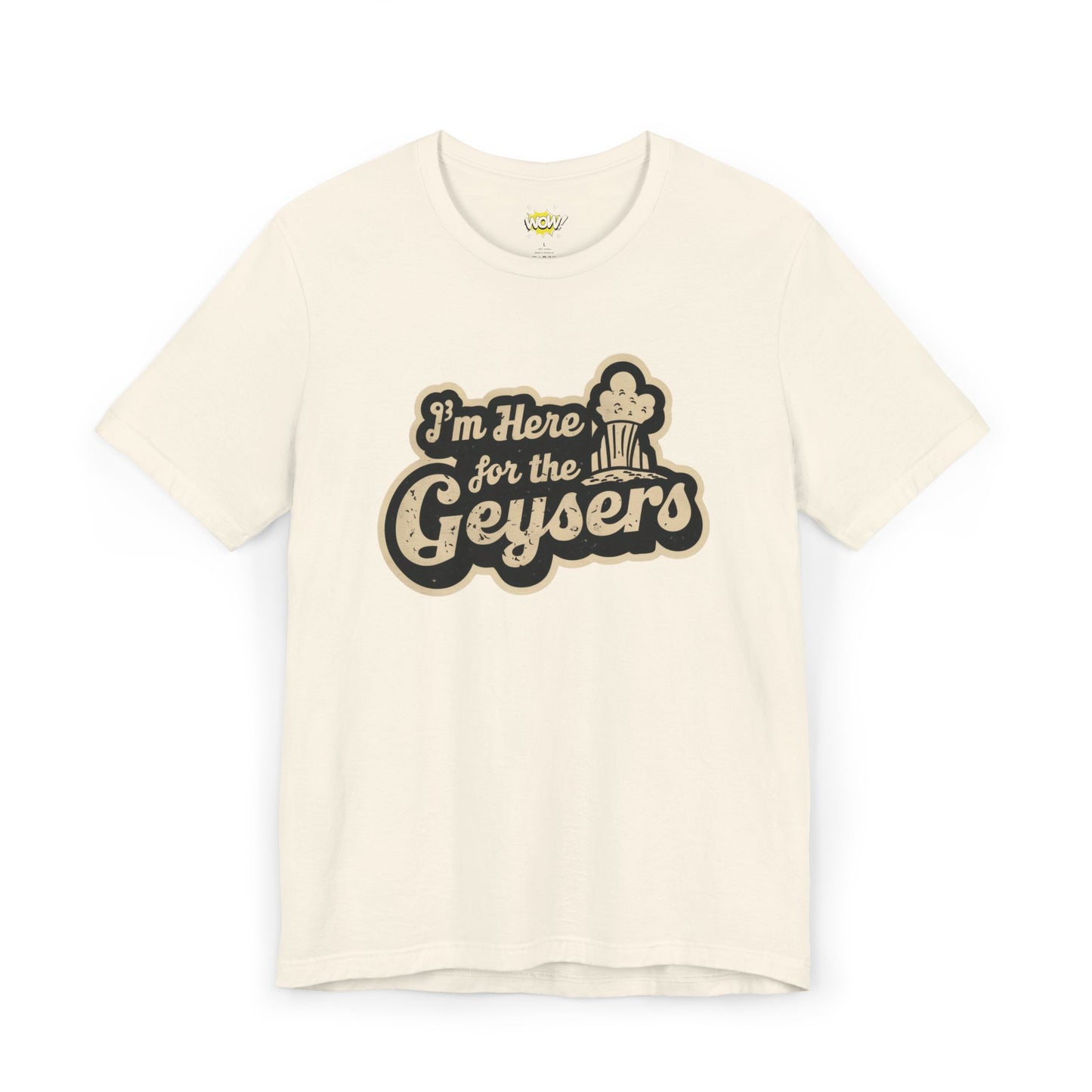 I'm Here for the Geysers T-Shirt