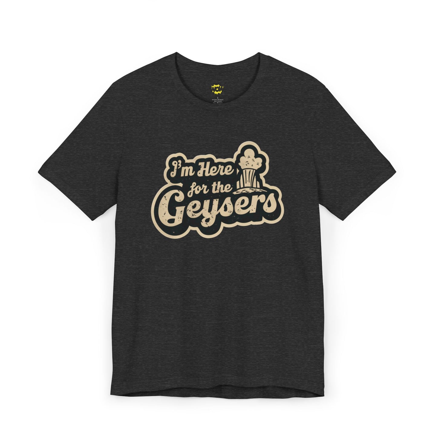 I'm Here for the Geysers T-Shirt