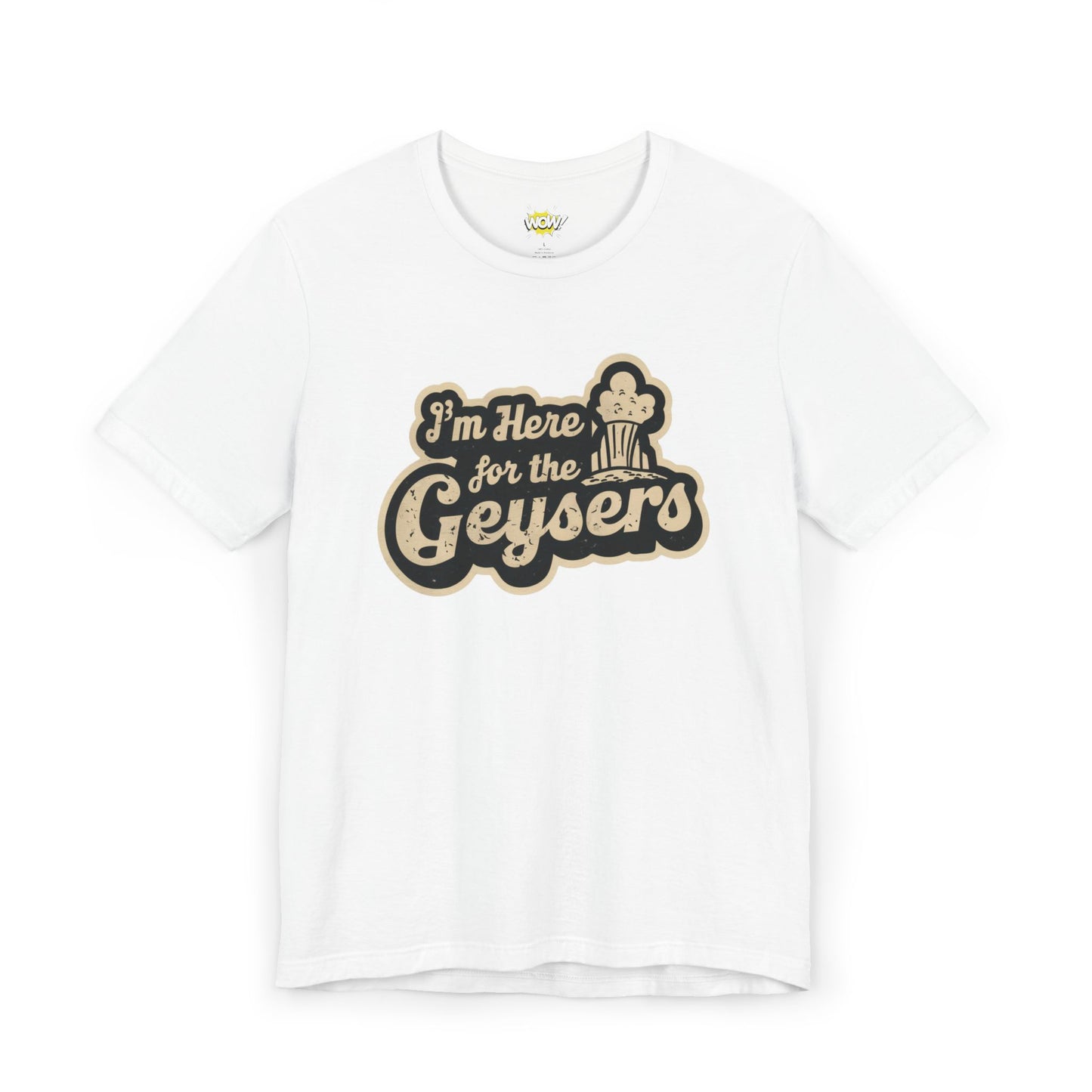 I'm Here for the Geysers T-Shirt