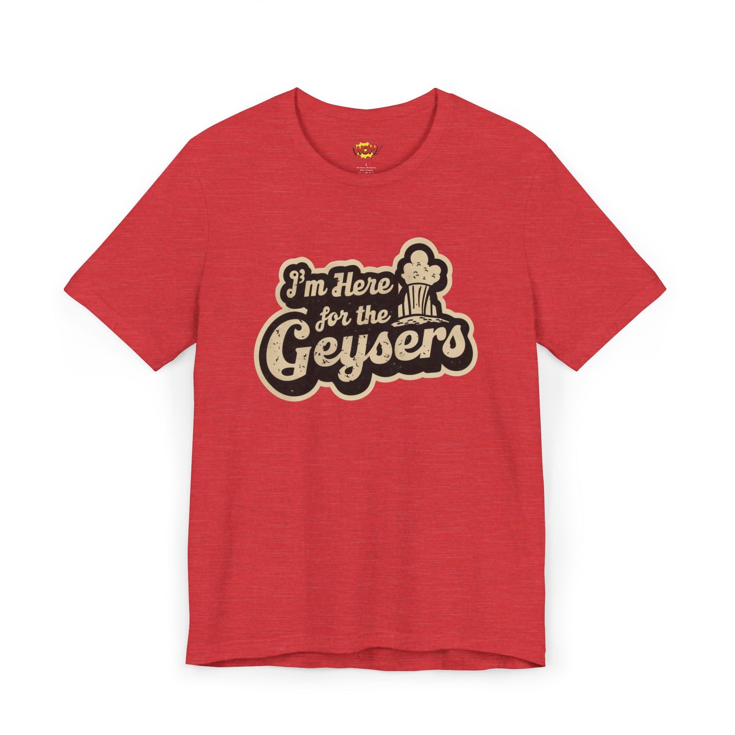 I'm Here for the Geysers T-Shirt