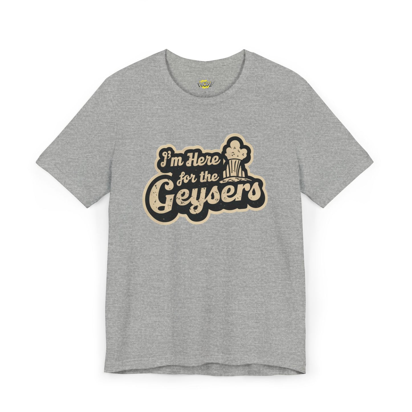 I'm Here for the Geysers T-Shirt